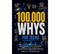 100,000 Whys for Teens: Real Answers to Big Questions About Science, Technology, and the Inventions That Changed Everything