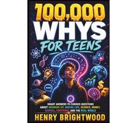 100,000 WHYS FOR TEENS: Smart Answers to Curious Questions About Growing Up, Digital Life, Science, Money, School, Emotions, and the Real World