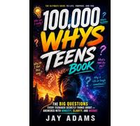 100,000 WHYS TEENS BOOK: The Big Questions Every Teenager Secretly Thinks About - Answered with Honesty, Clarity, and Insight