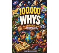 100,000 WHYS - The Big Adventure Book for Curious Kids: A Full-Color Encyclopedia of Big Why Questions, Amazing Answers, and Fun Facts for Curious Kids Ages 6-12