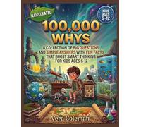 100,000 Whys - The Big Book for Curious Kids: A Collection of Big Questions and Simple Answers with fun facts That Boost Smart Thinking for Kids Ages 6-12
