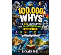 100,000 WHYS The Big Encyclopedia for Smart Thinking Kids Ages 6 - 12: Science, Nature, Animals, Space, History, Technology, Philosophy & Everything in Between