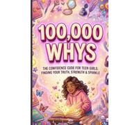 100,000 Whys: The Confidence Code for Teen Girls (self-esteem, mindset, identity) Author: aSereneMood