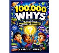 100,000 WHYS: The Ultimate Book of Mind-Blowing Questions and Answers for Curious Kids Ages 6-12