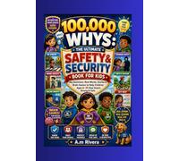 100,000 Whys: The Ultimate Safety & Security Book for Kids: Big Questions, Real Words, Stories & Brain Games to Help Children Ages 6-10 Stay Smart, Strong & Safe