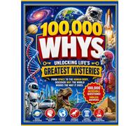 100,000 Whys: Unlocking Life's Greatest Mysteries: From space to the human body, discover why the world works the way it does.