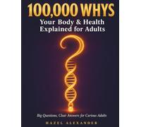 100,000 Whys: Your Body & Health Explained for Adults: Full Color. Big Questions, Clear Science-Backed Answers on Your Body, Aging, Genetics, Sleep, Nutrition, and Everyday Chemical Exposure.