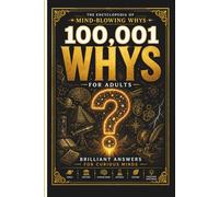 100,001 Whys for Adults: The Encyclopedia of Mind-Blowing Whys: Brilliant Answers to Life’s Biggest Questions About Science, Human Behavior, Psychology, and Everyday Mysteries