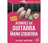 100 Acordes De Guitarra De Mano Izquierda (Versin Color): Para Principiantes E Intermedios