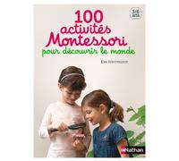 100 activités Montessori pour découvrir le monde 3-6 ans - Eve Herrmann - Nathan - broché - Guide