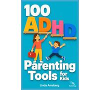 100 ADHD Parenting Tools for Kids: Proven Strategies to Improve Focus, Build Emotional Regulation and Help Your Neurodivergent Child Thrive at Home and School