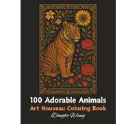 100 Adorable Animals: A Whimsical Art Nouveau Coloring Book for Adults Featuring Cute Creatures and Floral Designs to Inspire Mindfulness, Joy, and ... Who Loves Nature, Art, and Peaceful Moments