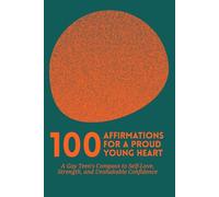 100 Affirmations for a Proud Young Heart: A Gay Teen's Compass to Self-Love, Strength,and Unshakable Confidence