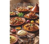 100 African Chickens: Warm Flavors from the Continent: Exotic spices and ancestral techniques: experiencing the generosity of Africa