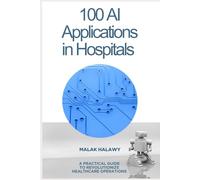 100 AI Applications for Hospitals: A Practical Guide to Revolutionizing Healthcare Operations
