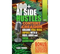 100+ AI Side Hustles: Content Creation - Building Viral Media Empires with AI Video, Audio, and Social Algorithms: The Only Playbook You Need for ... a Fully Automated, Viral Multimedia Machine