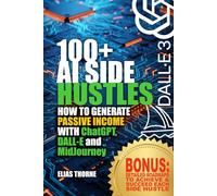 100+ AI Side Hustles to Make Money and Achieve Finacial Freedom: Step-by-Step Guide to Earning Passive Income with AI Tools: How to Generate Passive Income with ChatGPT, DALL-E, and MidJourney