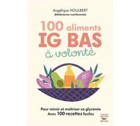 100 Aliments IG bas à volonté Nouvelle édition Angélique Houlbert (Auteur)