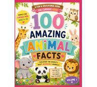 100 Amazing Animal Facts: Discover the World's Most Incredible Animals! A Fun Educational Book for Curious Kids Ages 6-10