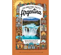100 Amazing Facts About Argentina: Mind-Blowing Fun Facts About Argentina, Interesting Facts About Argentina for Smart Kids, Everything Young Children's Should to Know, Perfect for Young Fans