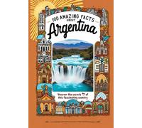 100 Amazing Facts About Argentina: Mind-Blowing Fun Facts About Argentina, Interesting Facts About Argentina For Smart Kids, Everything Young Children's Should To Know, Perfect For Young Fans