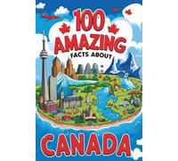 100 Amazing Facts About Canada: Mind-Blowing Fun Facts About Canada, Interesting Facts About Canada for Smart Kids, Everything Young Children's Should ... for kids, educational books for children.