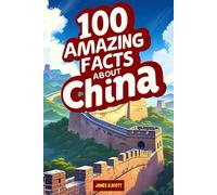 100 Amazing Facts About China: Mind-Blowing Fun Facts About China, Interesting Facts About China for Smart Kids, Everything Young Children's Should to Know, Perfect for Young Fans