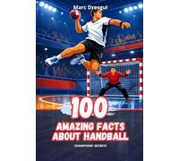 100 Amazing Facts about Handball: Champions' Secrets
