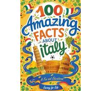 100 Amazing Facts About Italy: Mind-Blowing Fun Facts About Italy, Interesting Facts About Italy for Smart Kids, Everything Young Children's Should to Know, Perfect for Young Fans