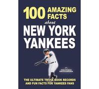 100 AMAZING FACTS ABOUT NEW YORK YANKEES: The Ultimate Trivia Book Records and Fun Facts for Yankees Fans