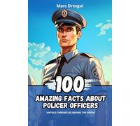 100 Amazing Facts about Police Officers: Untold Chronicles behind the Sirens
