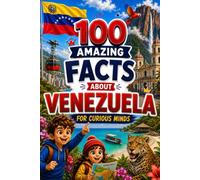100 Amazing Facts About Venezuela for Curious Minds: A Fun and Educational Book for Kids with Interesting Facts, Venezuela Trivia, History, Culture, Wildlife, Geography, and Amazing Discoveries