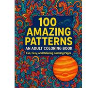 100 Amazing Patterns an Adult Coloring Book with fun, easy and Relaxing Coloring Pages: A Relaxing, Bold, and Easy Coloring Book with Beautiful Designs for Fun, Stress Relief, and Mindfulness