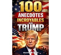 100 Anecdotes incroyables sur Trump: Une immersion captivante dans les coulisses d’un personnage hors norme à travers 100 anecdotes courtes, ... dans l’ordre ou au hasard. Livre sur Trump