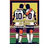 100 Anecdotes insolites de sport: Tricheries, victoires inattendues et faits insolites