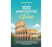 100 Anecdotes Sur l'Italie: Partez à la découverte de l'Italie à travers ses histoires les plus insolites et ses anecdotes les plus captivantes !