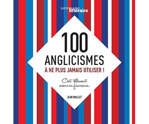 100 anglicismes à ne plus jamais utiliser! C'est tellement mieux en français