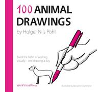 100 Animal Drawings: Build the Habit of Working Visually - One Drawing a Day
