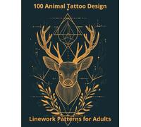 100 Animal Tattoo Designs - A Collection of Linework Tattoo Patterns for Adults, Perfect for Coloring and Tattoo Inspiration: Intricate and Simple ... Designs for Artists and Tattoo Enthusiasts