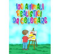 100 Animali Realistici Da Colorare: Un fantastico libro per bambini di tutte le età con animali, habitat e scritte da colorare!