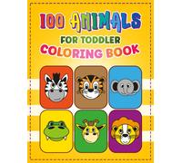 100 Animals For Toddler Coloring Book: My First Big Book Of Easy Simple Cute Happy And Fun Educational Coloring Pages Of Animal For Little Boys Girls Kids Of Preschool And Kindergarten Age 2-4 4-8