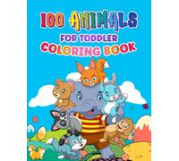 100 Animals For Toddler Coloring Book: My First Big Book Of Easy Simple Happy Cute And Fun Educational Coloring Book Pages Of Animal For Little Boys Girls Kids Toddlers Of Preschool And Kindergarten A
