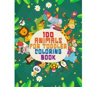 100 Animals For Toddler Coloring Book: Simple Happy Cute And Fun Educational Coloring Book For Little Boys Girls And Toddlers Of Preschool And Kindergarten Ages 2-4 To 4-8 In My First Easy Big Book Co