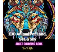 100 Animals of Land, Sea & Sky - Adult Coloring Book: Color the Creatures of Earth, Sea & Sky