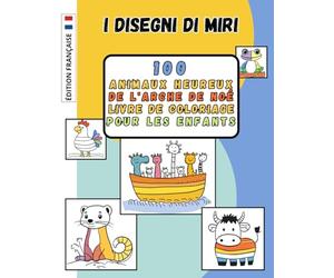 100 Animaux heureux de l'Arche de Noé - Livre de coloriage pour les enfants: Pour les enfants de 1 à 4 ans avec de mignons animaux de l’Arche de Noé - ... et l’amour des animaux | I DISEGNI DI MIRI