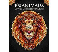 100 Animaux - Livre de Coloriage pour Adultes: Super Loisir Antistress pour se détendre avec plus de 100 pages de beaux Animaux. Livre de Coloriage avec Animaux Mandala. (Nouvelle version)