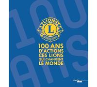 100 ans d'actions: Ces Lions qui changent le monde