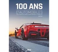 100 Ans D'automobiles - Tous Les Modèles De Légende, Du Monocylindre Benz À La Ferrari Sf90