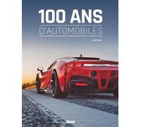 100 Ans D'automobiles - Tous Les Modèles De Légende, Du Monocylindre Benz À La Ferrari Sf90