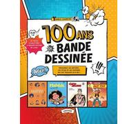 100 Ans De Bande Dessinée - Découvrez Les Artistes, Les Styles Et Les Histoires Qui Ont Façonné Le 9e Art !